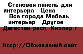 Стеновая панель для интерьера › Цена ­ 4 500 - Все города Мебель, интерьер » Другое   . Дагестан респ.,Кизляр г.